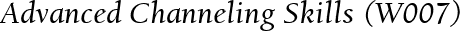 Advanced Channeling Skills (W007)
