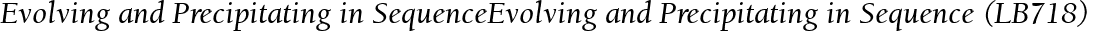 Evolving and Precipitating in SequenceEvolving and Precipitating in Sequence (LB718)