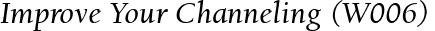 Improve Your Channeling (W006)