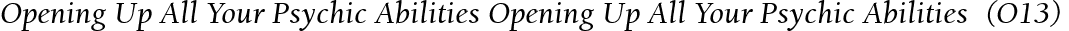 Opening Up All Your Psychic Abilities Opening Up All Your Psychic Abilities  (O13)