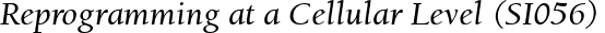Reprogramming at a Cellular Level (SI056)