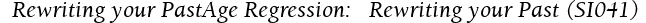   Rewriting your PastAge Regression:   Rewriting your Past (SI041)