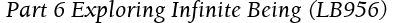  Part 6 Exploring Infinite Being (LB956)