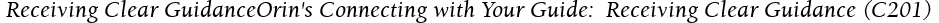  Receiving Clear GuidanceOrin's Connecting with Your Guide:  Receiving Clear Guidance (C201)