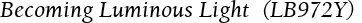 Becoming Luminous Light  (LB972Y)