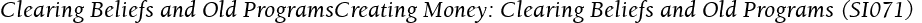 Clearing Beliefs and Old ProgramsCreating Money: Clearing Beliefs and Old Programs (SI071)