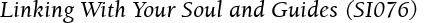 Linking With Your Soul and Guides (SI076)