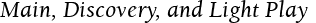 Main, Discovery, and Light Play