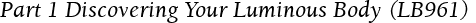 Part 1 Discovering Your Luminous Body (LB961)
