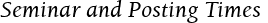 Seminar and Posting Times
