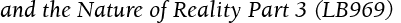 and the Nature of Reality Part 3 (LB969)